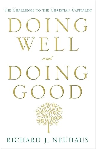 Doing Well and Doing Good: The Challenge to the Christian Capitalist (9780307955609) by Neuhaus, Richard J.