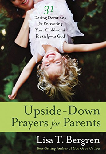 Beispielbild fr Upside-Down Prayers for Parents: Thirty-One Daring Devotions for Entrusting Your Child--and Yourself--to God zum Verkauf von Wonder Book