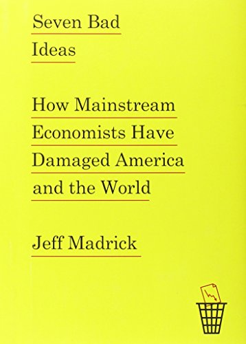 Stock image for Seven Bad Ideas: How Mainstream Economists Have Damaged America and the World for sale by SecondSale