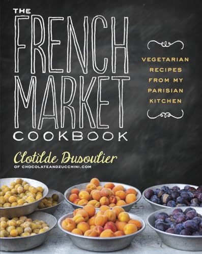 Stock image for The French Market Cookbook: Vegetarian Recipes from My Parisian Kitchen for sale by SecondSale