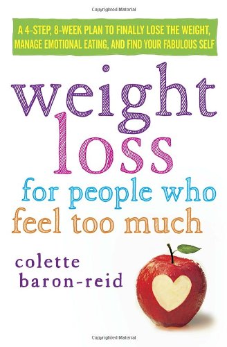9780307986115: Weight Loss for People Who Feel Too Much: A 4-Step, 8-Week Plan to Finally Lose the Weight, Manage Emotional Eating, and Find Your Fabulous Self