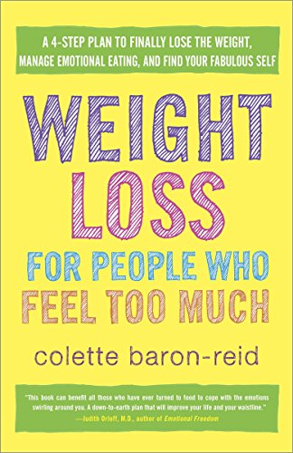 

Weight Loss for People Who Feel Too Much : A 4-Step Plan to Finally Lose the Weight, Manage Emotional Eating, and Find Your Fabulous Self