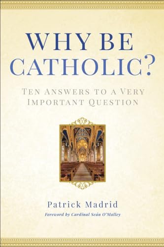 9780307986436: Why Be Catholic?: Ten Answers to a Very Important Question