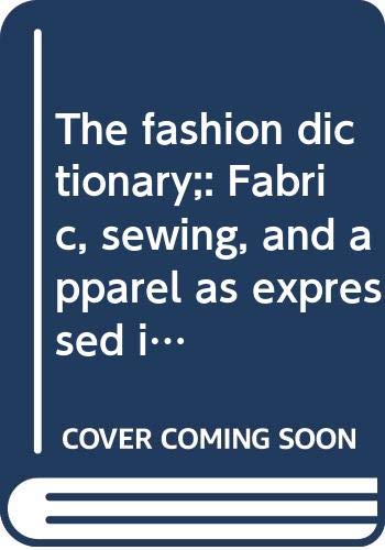 Imagen de archivo de The Fashion Dictionary: Fabric, Sewing, and Apparel as Expressed in the Language of Fashion a la venta por ThriftBooks-Dallas