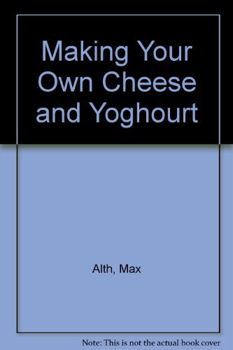 Making Your Own Cheese and Yoghourt (9780308103207) by Max Alth
