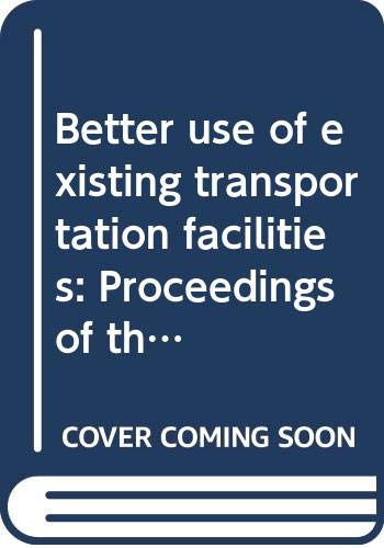 Better use of existing transportation facilities: Proceedings of the seventh summer meeting of the Transportation Research Board in cooperation with ... Board, National Research Council ; 153) (9780309023818) by Unknown