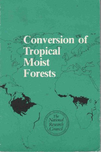 Conversion of Tropical Moist Forests: A Report Prepared by Norman Myers for the Committee on Rese...