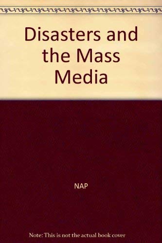 Disasters and the Mass Media: Proceedings of the Committee on Disasters and the Mass Media Workshop, February 1979 - Rogers, Everett M., et al.; Committee on Disasters and the Mass Media Commission on Sociotechnical Systems, National Research Council