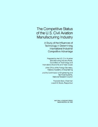 Stock image for The Competitive Status of the U. S. Civil Aviation Manufacturing Industry : A Study of the Influences of Technology in Determining International Industrial Competitive Advantage for sale by Better World Books