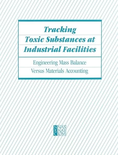 Tracking Toxic Substances at Industrial Facilities: Engineering Mass Balance Versus Materials Accounting (9780309040860) by National Research Council; Division On Earth And Life Studies; Commission On Life Sciences; Committee To Evaluate Mass Balance Information For...