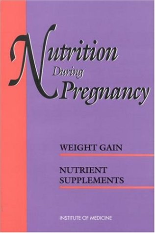 Nutrition During Pregnancy : Part 1 : Weight Gain, Part 2 : Nutrient Supplements (9780309041386) by Institute Of Medicine