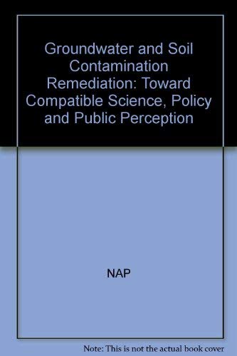 Ground Water and Soil Contamination Remediation: Toward Compatible Science, Policy, and Public Pe...