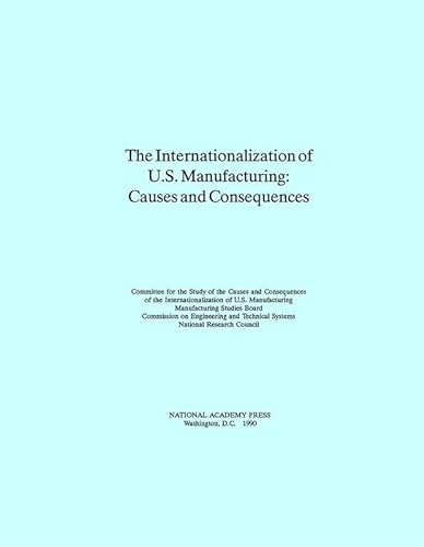 The Internationalization of U.S. Manufacturing: Causes and Consequences (9780309043311) by National Research Council; Division On Engineering And Physical Sciences; Board On Manufacturing And Engineering Design; Commission On Engineering...