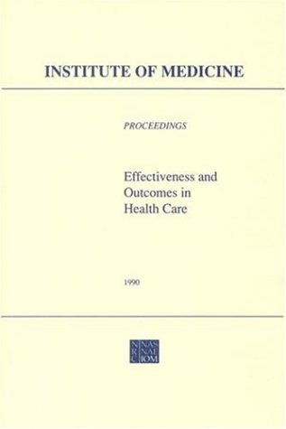 Effectiveness and Outcomes in Health Care: Proceedings of an Invitational Conference by the Insti...