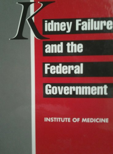 Kidney Failure and the Federal Government (9780309044325) by Institute Of Medicine; Division Of Health Care Services; Committee For The Study Of The Medicare End-Stage Renal Disease Program