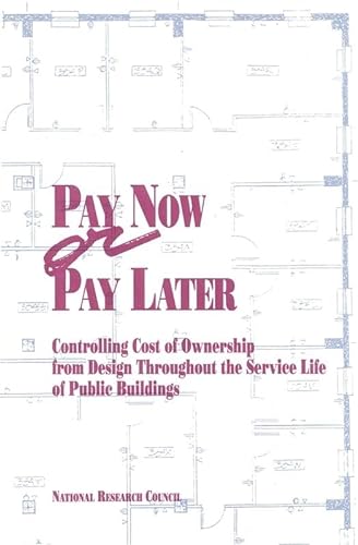 Pay Now or Pay Later: Controlling Cost of Ownership from Design Throughout the Service Life of Public Buildings (9780309044813) by National Research Council; Division On Engineering And Physical Sciences; Commission On Engineering And Technical Systems; Committee On Setting...