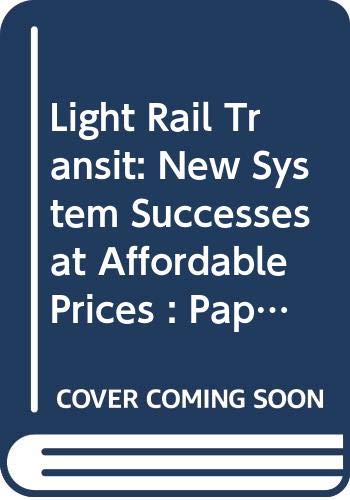 Stock image for Light Rail Transit: New System Successes at Affordable Prices : Papers Presented at the National Conference on Light Rail Transit May 8-11, 1988 San . Transportation Research Board Special Report) for sale by Irish Booksellers