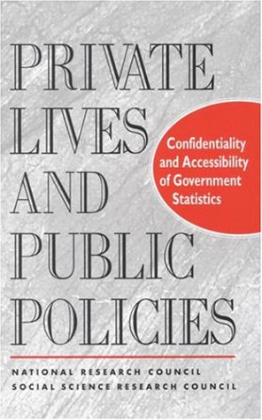 Private Lives and Public Policies: Confidentiality and Accessibility of Government Statistics - Panel on Confidentiality and Data Access (U. S.), Thomas B. Jabine, George T. Duncan, Social Science Research Council (U. S.), Virginia A. De Wolf, Thomas Jabine, Virginia A. de Wolf