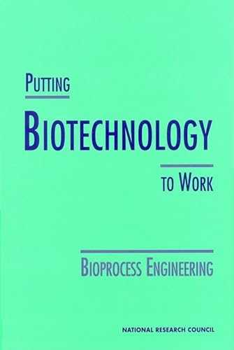 Putting Biotechnology to Work: Bioprocess Engineering - Council, National Research; Earth, Division on; Studies, Life; Sciences, Commission on Life; Engineering, Committee on Bioprocess