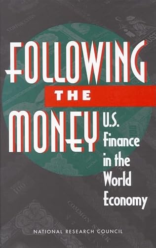 Following the Money - U.S. Finance in the World Economy - National Research Council; Division Of Behavioral And Social Sciences And Education; Commission On Behavioral And Social Sciences And Education; Panel On International Capital Transactions; Kester, Anne Y.