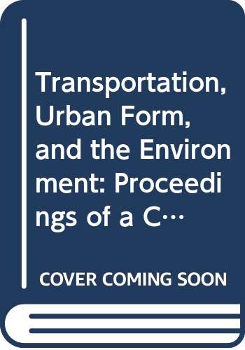 Stock image for Transportation, urban form, and the environment : proceedings of a conference, Beckman Center, Irvine, Calif., Dec. 9-12, 1990 Special report 231 for sale by J. Lawton, Booksellers