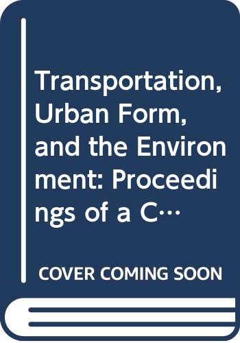 Stock image for Transportation, Urban Form, and the Environment: Proceedings of a Conference Beckman Center Irvine, California December 9-12, 1990 (Special Report 231) for sale by Stillwater Books