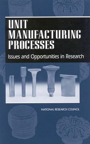 Unit Manufacturing Processes: Issues and Opportunities in Research (9780309051927) by National Research Council; Division On Engineering And Physical Sciences; Board On Manufacturing And Engineering Design; Commission On Engineering...