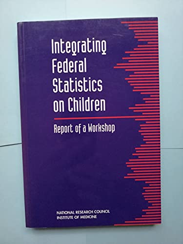 Integrating Federal Statistics on Children: Report of a Workshop