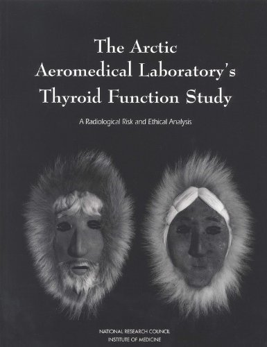 The Arctic Aeromedical Laboratory's Thyroid Function Study: A Radiological Risk and Ethical Analysis (9780309054287) by National Research Council; Institute Of Medicine; Division On Earth And Life Studies; Board On Health Promotion And Disease Prevention; Board On...