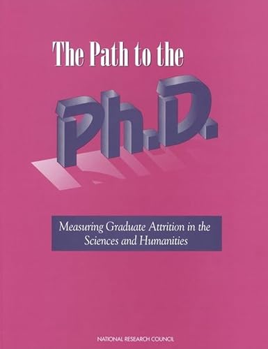 The Path to the Ph.D.: Measuring Graduate Attrition in the Sciences and Humanities (9780309054829) by National Research Council; Policy And Global Affairs; Board On Higher Education And Workforce; Office Of Scientific And Engineering Personnel; Ad...