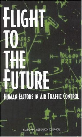 Flight to the Future: Human Factors in Air Traffic Control (9780309056373) by National Research Council; Division Of Behavioral And Social Sciences And Education; Board On Human-Systems Integration; Panel On Human Factors In...