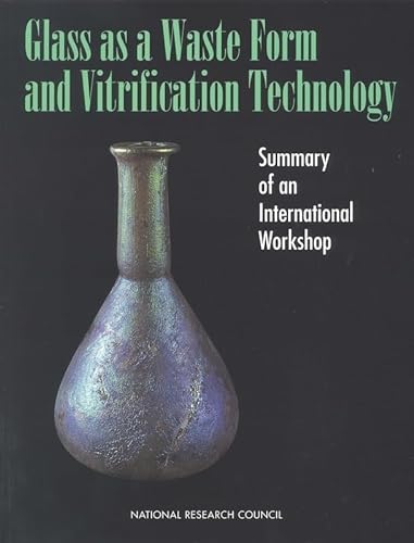 Glass as a Waste Form and Vitrification Technology: Summary of an International Workshop (9780309056823) by National Research Council; Division On Earth And Life Studies; Commission On Geosciences, Environment And Resources; Steering Committee On...