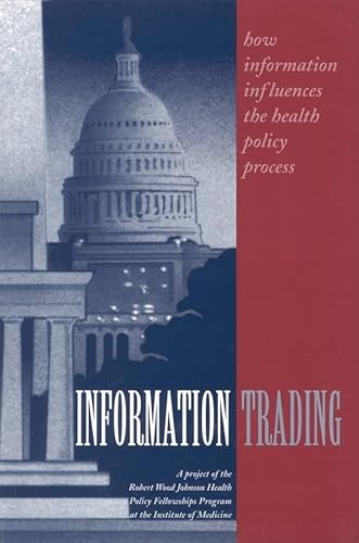 Information Trading: How Information Influences the Health Policy Process (Compass Series) (9780309057936) by A Project Of The Robert Wood Johnson Health Policy Fellowships Program At The Institute Of Medicine; Institute Of Medicine