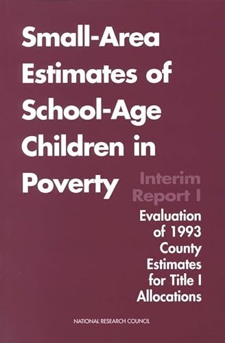 Small-Area Estimates of School-Age Children in Poverty: Interim Report 1, Evaluation of 1993 County Estimates for Title I Allocations (Compass Series) (9780309058322) by National Research Council; Division Of Behavioral And Social Sciences And Education; Commission On Behavioral And Social Sciences And Education;...