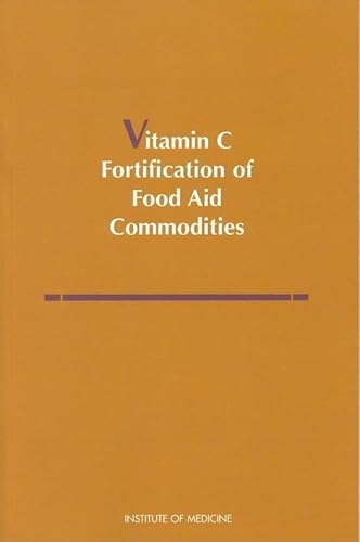 Vitamin C Fortification of Food Aid Commodities: Final Report (9780309059992) by Institute Of Medicine; Committee On International Nutrition--Vitamin C In Food Aid Commodities