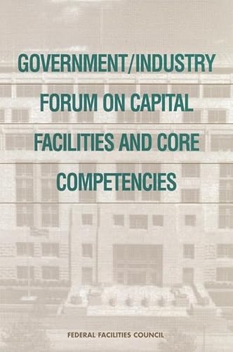 Government/Industry Forum on Capital Facilities and Core Competencies: Summary Report (Federal Facilities Council Report) (9780309062442) by National Research Council; Division On Engineering And Physical Sciences; Commission On Engineering And Technical Systems; Federal Facilities Council