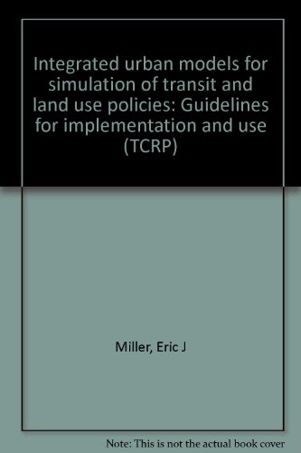 Integrated urban models for simulation of transit and land use policies: Guidelines for implementation and use (TCRP) (9780309063241) by Miller, Eric J