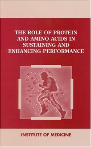 The Role of Protein and Amino Acids in Sustaining and Enhancing Performance (9780309063463) by Institute Of Medicine; Committee On Military Nutrition Research