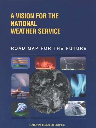 A Vision for the National Weather Service: Road Map for the Future (Compass Series) (9780309063791) by National Research Council; National Weather Service; Division On Engineering And Physical Sciences; Commission On Engineering And Technical...