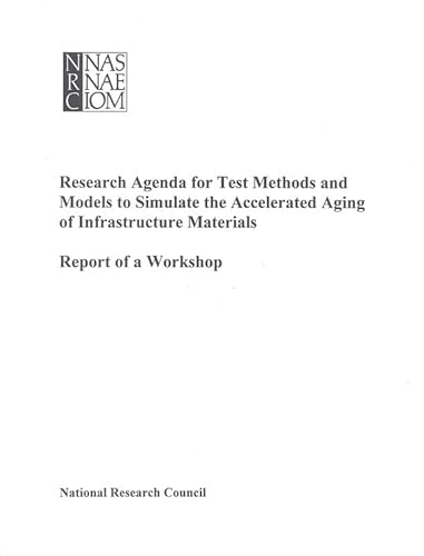 Research Agenda for Test Methods and Models to Simulate the Accelerated Aging of Infrastructure Materials: Report of a Workshop (9780309063845) by National Research Council; Division On Engineering And Physical Sciences; Commission On Engineering And Technical Systems; Board On Infrastructure...