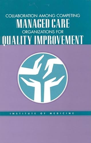 Collaboration Among Competing Managed Care Organizations for Quality Improvement (9780309063869) by Institute Of Medicine; The National Roundtable On Health Care Quality