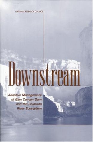 Downstream: Adaptive Management of Glen Canyon Dam and the Colorado River Ecosystem (Compass Series) (9780309065795) by National Research Council; Division On Earth And Life Studies; Commission On Geosciences, Environment And Resources; Committee On Grand Canyon...