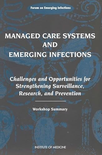 Managed Care Systems and Emerging Infections: Challenges and Opportunities for Strengthening Surveillance, Research, and Prevention (9780309068284) by Based On A Workshop Of The Forum On Emerging Infections; Institute Of Medicine; Medicine, Institute Of; Infections, Based On A Workshop Of The...