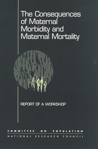 The Consequences of Maternal Morbidity and Maternal Mortality: Report of a Workshop (9780309069434) by National Research Council; Commission On Behavioral And Social Sciences And Education; Committee On Population