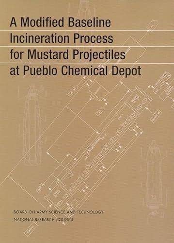 A Modified Baseline Incineration Process for Mustard Projectiles at Pueblo Chemical Depot (Compass Series) (9780309076128) by National Research Council; Division On Engineering And Physical Sciences; Board On Army Science And Technology; Committee On Review And Evaluation...