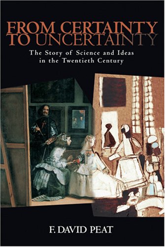 From Certainty to Uncertainty: The Story of Science and Ideas in the Twentieth Century (9780309076418) by Peat, F. David