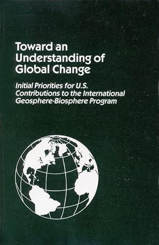 Stock image for Toward an Understanding of Global Change: Initial Priorities for U.S. Contributions to the International Geosphere - Biosphere Program for sale by The Book Bin