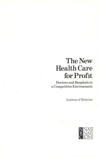 The New Health Care for Profit: Doctors and Hospitals in a Competitive Environment (9780309078559) by Institute Of Medicine