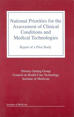 National Priorities for the Assessment of Clinical Conditions and Medical Technologies: Report of a Pilot Study (9780309078740) by Institute Of Medicine; Council On Health Care Technology; Priority-Setting Group
