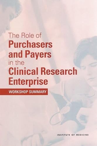 The Role of Purchasers and Payers in the Clinical Research Enterprise: Workshop Summary (9780309083492) by Institute Of Medicine; Board On Health Sciences Policy; Clinical Research Roundtable